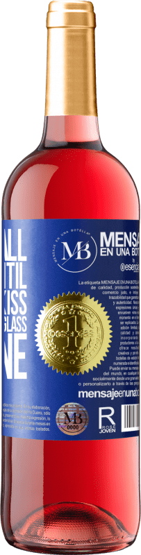 «We are all mortal until the first kiss and the second glass of wine» ROSÉ Edition