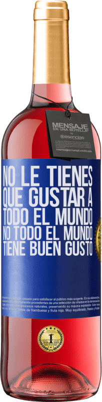 29,95 € | Vino Rosado Edición ROSÉ No le tienes que gustar a todo el mundo. No todo el mundo tiene buen gusto Etiqueta Azul. Etiqueta personalizable Vino joven Cosecha 2024 Tempranillo