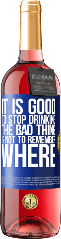 24,95 € Free Shipping | Rosé Wine ROSÉ Edition It is good to stop drinking, the bad thing is not to remember where Blue Label. Customizable label Young wine Harvest 2021 Tempranillo