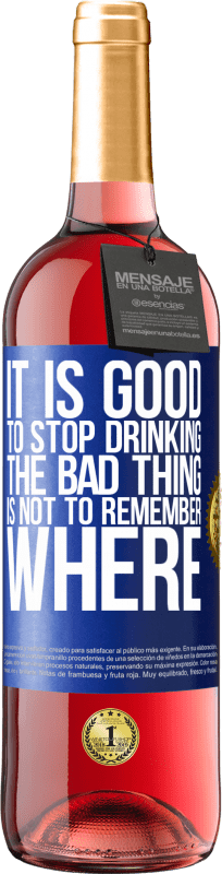 29,95 € | Rosé Wine ROSÉ Edition It is good to stop drinking, the bad thing is not to remember where Blue Label. Customizable label Young wine Harvest 2024 Tempranillo