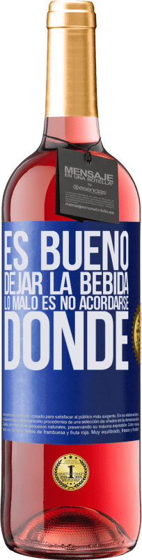 29,95 € | Vino Rosado Edición ROSÉ Es bueno dejar la bebida, lo malo es no acordarse donde Etiqueta Azul. Etiqueta personalizable Vino joven Cosecha 2023 Tempranillo