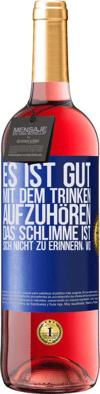 29,95 € | Roséwein ROSÉ Ausgabe Es ist gut, mit dem Trinken aufzuhören, das Schlimme ist, sich nicht zu erinnern, wo Blaue Markierung. Anpassbares Etikett Junger Wein Ernte 2024 Tempranillo