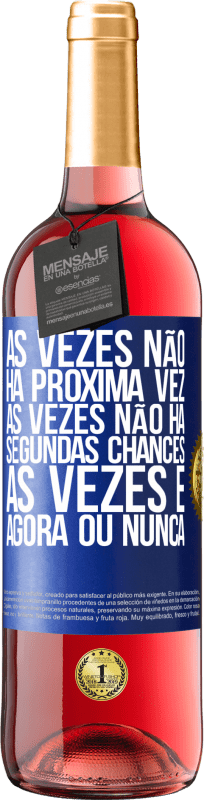 «Às vezes não há próxima vez. Às vezes não há segundas chances. Às vezes é agora ou nunca» Edição ROSÉ