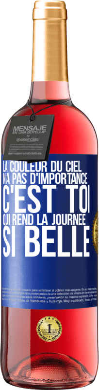 29,95 € | Vin rosé Édition ROSÉ La couleur du ciel n'a pas d'importance. C'est toi qui rend la journée si belle Étiquette Bleue. Étiquette personnalisable Vin jeune Récolte 2024 Tempranillo