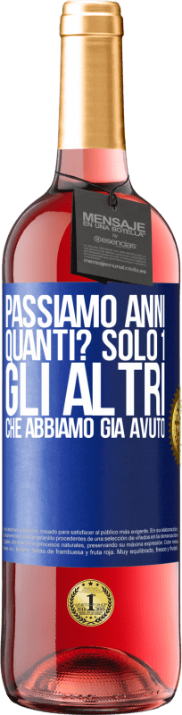 «Passiamo anni. Quanti? solo 1. Gli altri che abbiamo già avuto» Edizione ROSÉ