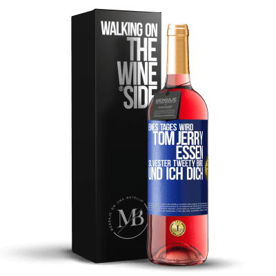 «Eines Tages wird Tom Jerry essen, Silvester Tweety Bird, und ich dich» ROSÉ Ausgabe