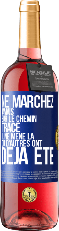 «Ne marchez jamais sur le chemin tracé, il ne mène là où d'autres ont déjà été» Édition ROSÉ