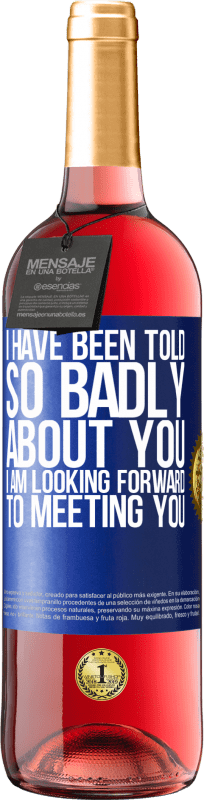 24,95 € Free Shipping | Rosé Wine ROSÉ Edition I have been told so badly about you, I am looking forward to meeting you Blue Label. Customizable label Young wine Harvest 2021 Tempranillo