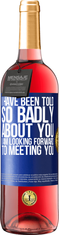 29,95 € | Rosé Wine ROSÉ Edition I have been told so badly about you, I am looking forward to meeting you Blue Label. Customizable label Young wine Harvest 2024 Tempranillo