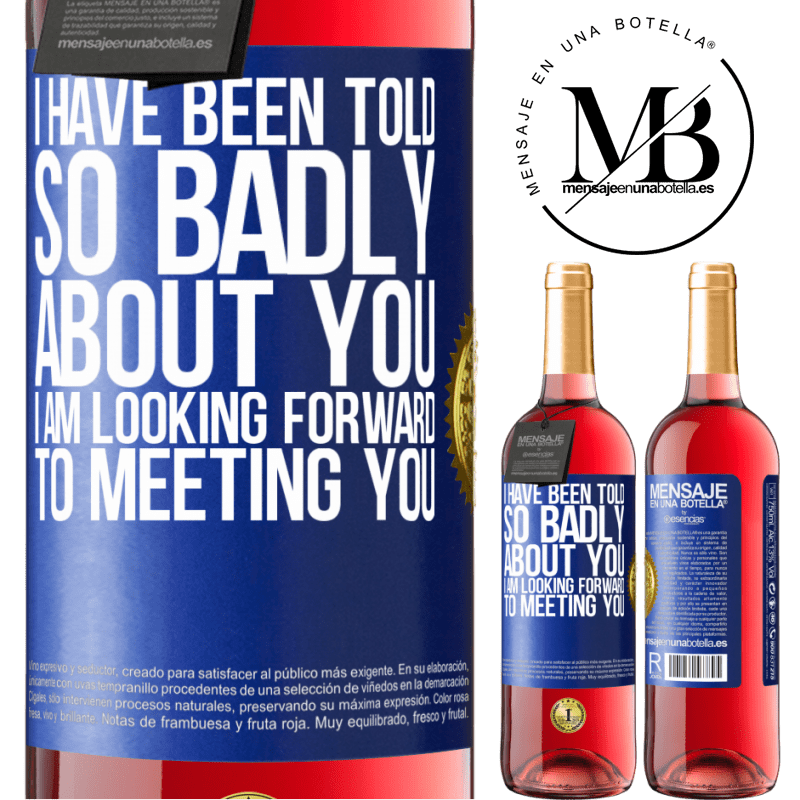 29,95 € Free Shipping | Rosé Wine ROSÉ Edition I have been told so badly about you, I am looking forward to meeting you Blue Label. Customizable label Young wine Harvest 2022 Tempranillo