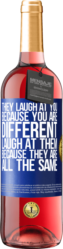 29,95 € | Rosé Wine ROSÉ Edition They laugh at you because you are different. Laugh at them, because they are all the same Blue Label. Customizable label Young wine Harvest 2023 Tempranillo