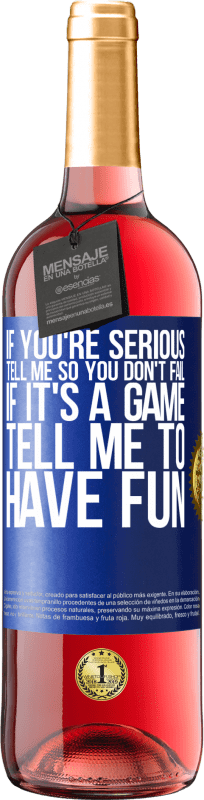 29,95 € | Rosé Wine ROSÉ Edition If you're serious, tell me so you don't fail. If it's a game, tell me to have fun Blue Label. Customizable label Young wine Harvest 2023 Tempranillo