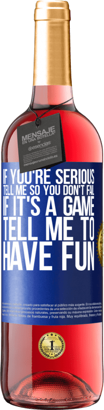 29,95 € | Rosé Wine ROSÉ Edition If you're serious, tell me so you don't fail. If it's a game, tell me to have fun Blue Label. Customizable label Young wine Harvest 2024 Tempranillo