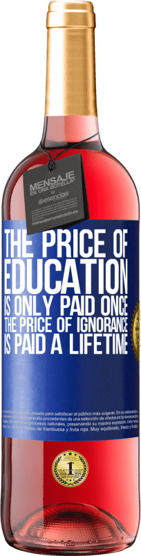 «The price of education is only paid once. The price of ignorance is paid a lifetime» ROSÉ Edition