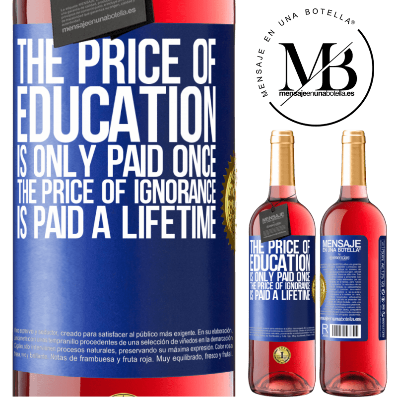 29,95 € Free Shipping | Rosé Wine ROSÉ Edition The price of education is only paid once. The price of ignorance is paid a lifetime Blue Label. Customizable label Young wine Harvest 2021 Tempranillo