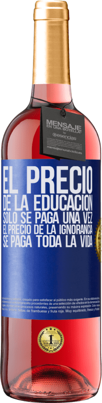 29,95 € | Vino Rosado Edición ROSÉ El precio de la educación sólo se paga una vez. El precio de la ignorancia se paga toda la vida Etiqueta Azul. Etiqueta personalizable Vino joven Cosecha 2025 Tempranillo
