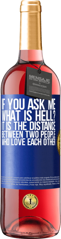 29,95 € | Rosé Wine ROSÉ Edition If you ask me, what is hell? It is the distance between two people who love each other Blue Label. Customizable label Young wine Harvest 2023 Tempranillo