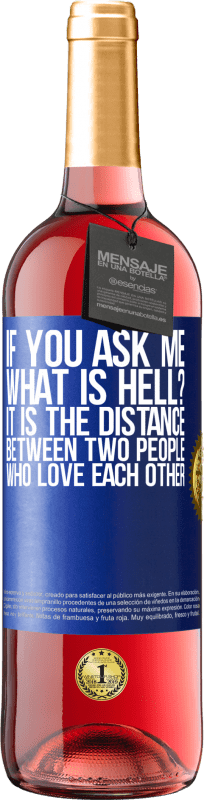 29,95 € | Rosé Wine ROSÉ Edition If you ask me, what is hell? It is the distance between two people who love each other Blue Label. Customizable label Young wine Harvest 2024 Tempranillo