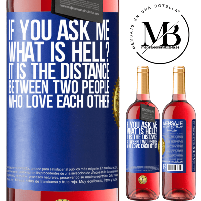 29,95 € Free Shipping | Rosé Wine ROSÉ Edition If you ask me, what is hell? It is the distance between two people who love each other Blue Label. Customizable label Young wine Harvest 2021 Tempranillo