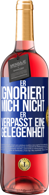 Kostenloser Versand | Roséwein ROSÉ Ausgabe Er ignoriert mich nicht, er verpasst eine Gelegenheit Blaue Markierung. Anpassbares Etikett Junger Wein Ernte 2023 Tempranillo