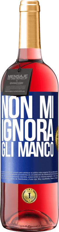 «Non mi ignora, gli manco» Edizione ROSÉ