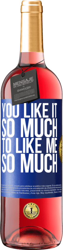 «You like it so much to like me so much» ROSÉ Edition