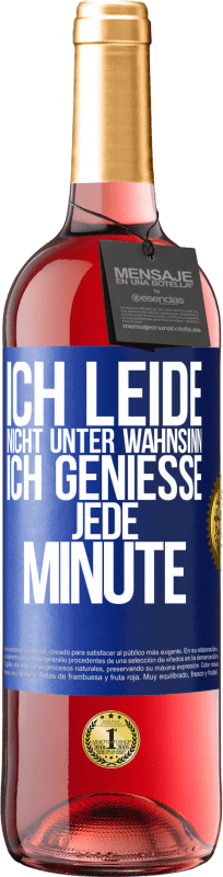 29,95 € Kostenloser Versand | Roséwein ROSÉ Ausgabe Ich leide nicht unter Wahnsinn,ich genieße jede Minute Blaue Markierung. Anpassbares Etikett Junger Wein Ernte 2023 Tempranillo