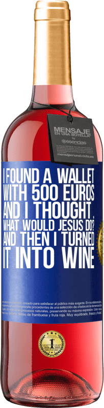 29,95 € | Rosé Wine ROSÉ Edition I found a wallet with 500 euros. And I thought ... What would Jesus do? And then I turned it into wine Blue Label. Customizable label Young wine Harvest 2023 Tempranillo