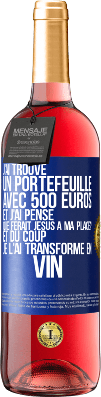 29,95 € | Vin rosé Édition ROSÉ J'ai trouvé un portefeuille avec 500 euros. Et j'ai pensé. Que ferait Jésus à ma place? Et du coup, je l'ai transformé en vin Étiquette Bleue. Étiquette personnalisable Vin jeune Récolte 2024 Tempranillo