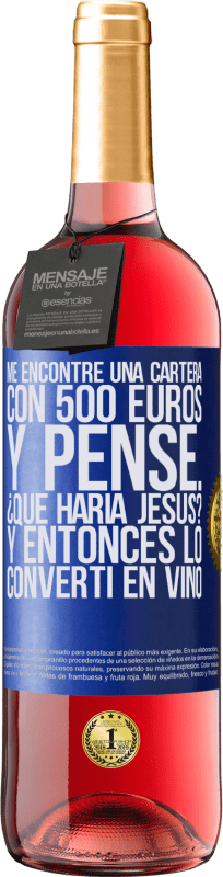 29,95 € | Vino Rosado Edición ROSÉ Me encontré una cartera con 500 euros. Y pensé... ¿Qué haría Jesús? Y entonces lo convertí en vino Etiqueta Azul. Etiqueta personalizable Vino joven Cosecha 2023 Tempranillo