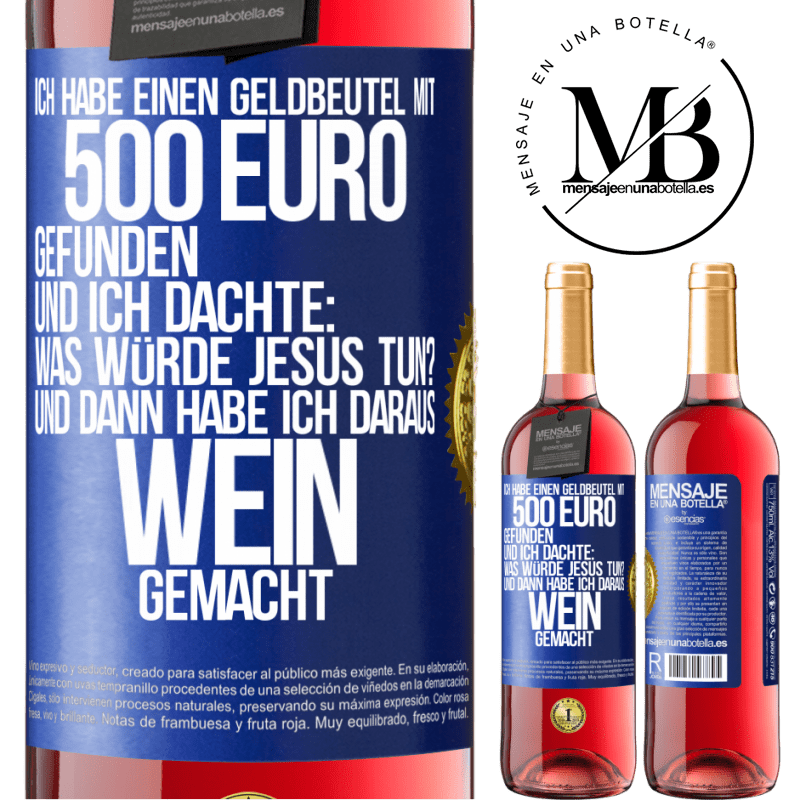 29,95 € Kostenloser Versand | Roséwein ROSÉ Ausgabe Ich habe einen Geldbeutel mit 500 Euro gefunden. Und ich dachte: Was würde Jesus tun? Und dann habe ich daraus Wein gemacht Blaue Markierung. Anpassbares Etikett Junger Wein Ernte 2023 Tempranillo