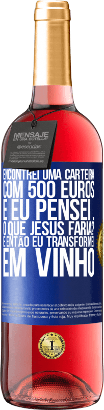 Envio grátis | Vinho rosé Edição ROSÉ Encontrei uma carteira com 500 euros. E eu pensei ... O que Jesus faria? E então eu transformei em vinho Etiqueta Azul. Etiqueta personalizável Vinho jovem Colheita 2023 Tempranillo