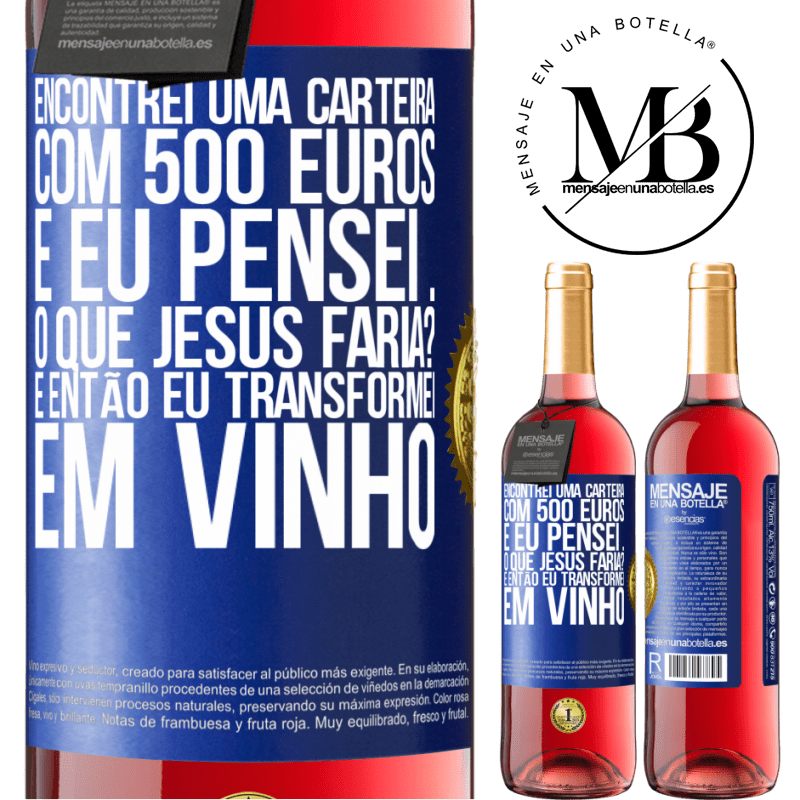 29,95 € Envio grátis | Vinho rosé Edição ROSÉ Encontrei uma carteira com 500 euros. E eu pensei ... O que Jesus faria? E então eu transformei em vinho Etiqueta Azul. Etiqueta personalizável Vinho jovem Colheita 2023 Tempranillo