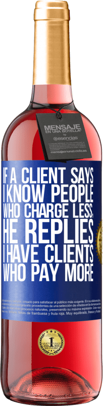 29,95 € | Rosé Wine ROSÉ Edition If a client says I know people who charge less, he replies I have clients who pay more Blue Label. Customizable label Young wine Harvest 2022 Tempranillo