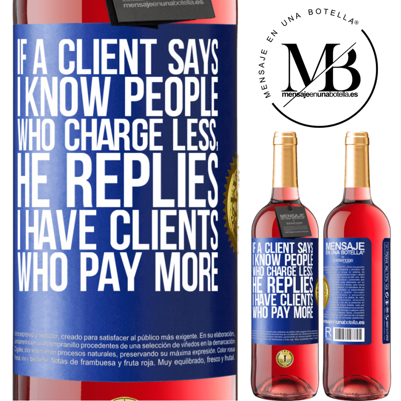 29,95 € Free Shipping | Rosé Wine ROSÉ Edition If a client says I know people who charge less, he replies I have clients who pay more Blue Label. Customizable label Young wine Harvest 2021 Tempranillo
