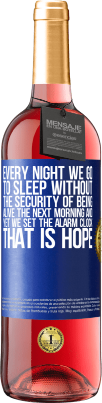 «Every night we go to sleep without the security of being alive the next morning and yet we set the alarm clock. THAT IS HOPE» ROSÉ Edition