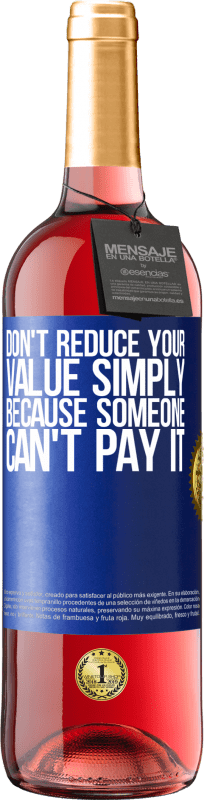 29,95 € | Rosé Wine ROSÉ Edition Don't reduce your value simply because someone can't pay it Blue Label. Customizable label Young wine Harvest 2023 Tempranillo