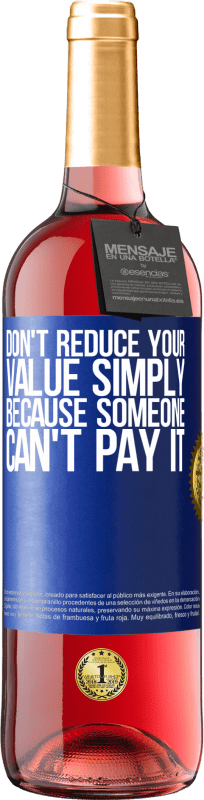 29,95 € | Rosé Wine ROSÉ Edition Don't reduce your value simply because someone can't pay it Blue Label. Customizable label Young wine Harvest 2024 Tempranillo