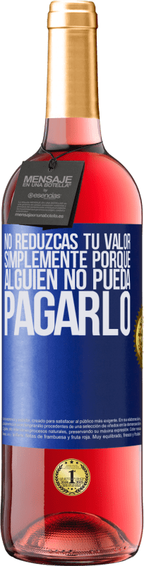 29,95 € | Vino Rosado Edición ROSÉ No reduzcas tu valor simplemente porque alguien no pueda pagarlo Etiqueta Azul. Etiqueta personalizable Vino joven Cosecha 2023 Tempranillo