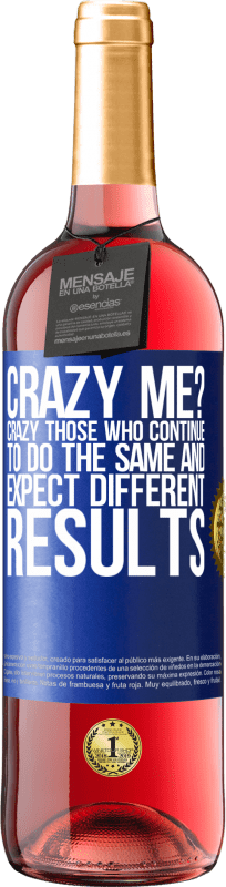 24,95 € | Rosé Wine ROSÉ Edition crazy me? Crazy those who continue to do the same and expect different results Blue Label. Customizable label Young wine Harvest 2021 Tempranillo