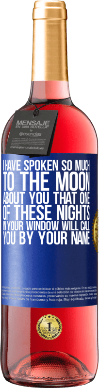 29,95 € | Rosé Wine ROSÉ Edition I have spoken so much to the Moon about you that one of these nights in your window will call you by your name Blue Label. Customizable label Young wine Harvest 2023 Tempranillo