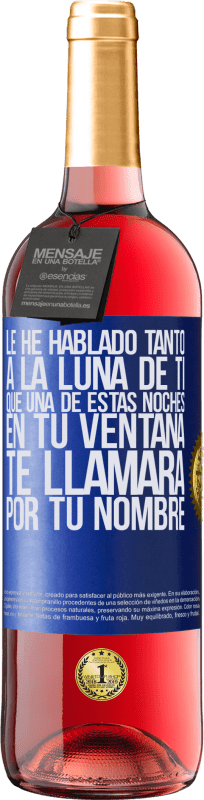 29,95 € | Vino Rosado Edición ROSÉ Le he hablado tanto a la Luna de ti que una de estas noches en tu ventana te llamará por tu nombre Etiqueta Azul. Etiqueta personalizable Vino joven Cosecha 2024 Tempranillo