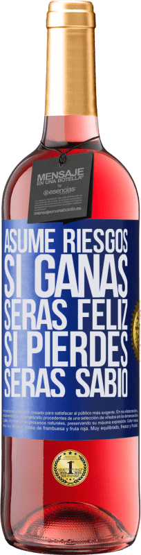 «Asume riesgos. Si ganas, serás feliz. Si pierdes, serás sabio» Edición ROSÉ