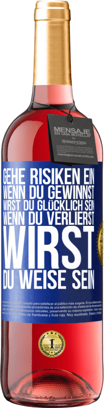 «Gehe Risiken ein. Wenn du gewinnst, wirst du glücklich sein. Wenn du verlierst, wirst du weise sein» ROSÉ Ausgabe