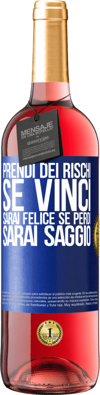 «Prendi dei rischi. Se vinci, sarai felice. Se perdi, sarai saggio» Edizione ROSÉ
