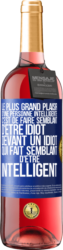 29,95 € | Vin rosé Édition ROSÉ Le plus grand plaisir d'une personne intelligente c'est de faire semblant d'être idiot devant un idiot qui fait semblant d'être Étiquette Bleue. Étiquette personnalisable Vin jeune Récolte 2024 Tempranillo