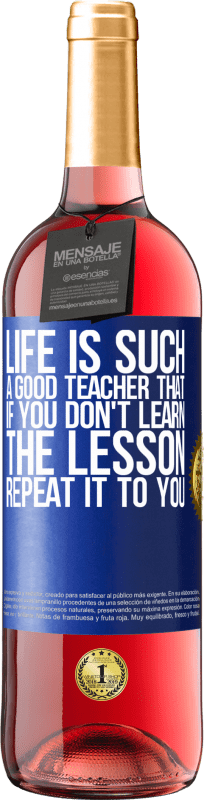 «Life is such a good teacher that if you don't learn the lesson, repeat it to you» ROSÉ Edition