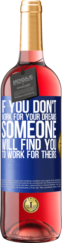 29,95 € | Rosé Wine ROSÉ Edition If you don't work for your dreams, someone will find you to work for theirs Blue Label. Customizable label Young wine Harvest 2021 Tempranillo