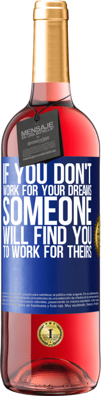 29,95 € | Rosé Wine ROSÉ Edition If you don't work for your dreams, someone will find you to work for theirs Blue Label. Customizable label Young wine Harvest 2022 Tempranillo