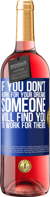 29,95 € | Rosé Wine ROSÉ Edition If you don't work for your dreams, someone will find you to work for theirs Blue Label. Customizable label Young wine Harvest 2024 Tempranillo